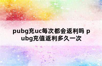 pubg充uc每次都会返利吗 pubg充值返利多久一次